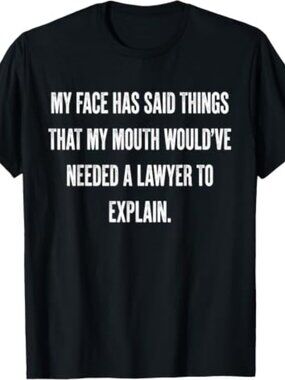 My Face Has Said Things that My Mouth Would've Needed Funny T-Shirt